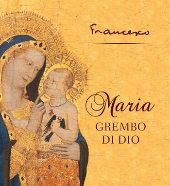 Maria grembo di Dio. Ediz. a colori - Francesco (Jorge Mario Bergoglio) - Libro Paoline Editoriale Libri 2022, Lo scrigno | Libraccio.it