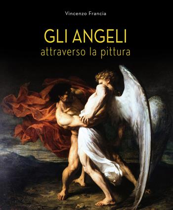 Gli angeli attraverso la pittura. Ediz. a colori - Vincenzo Francia - Libro Paoline Editoriale Libri 2022, Immagini e parole | Libraccio.it