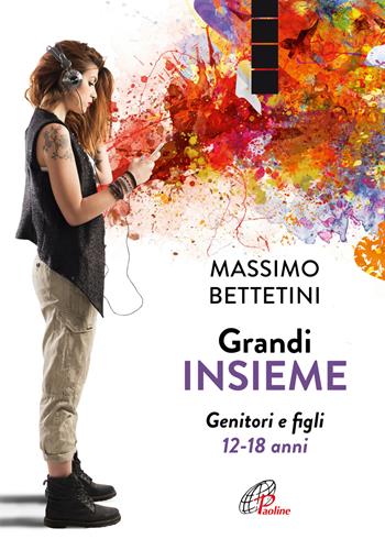 Grandi insieme. Genitori e figli 12-18 anni - Massimo Bettetini - Libro Paoline Editoriale Libri 2022, La famiglia | Libraccio.it