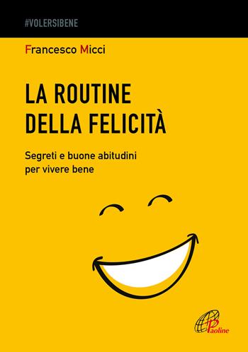 La routine della felicità. Segreti e buone abitudini per vivere bene - Francesco Micci - Libro Paoline Editoriale Libri 2023, #Volersibene | Libraccio.it