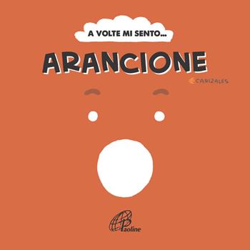 A volte mi sento... Arancione. Ediz. illustrata - Canizales - Libro Paoline Editoriale Libri 2023 | Libraccio.it