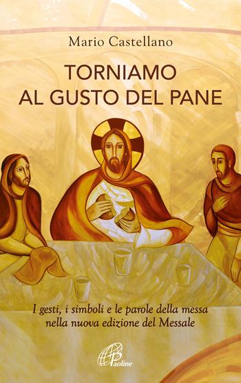 Torniamo al gusto del pane. I gesti, i simboli e le parole della messa nella nuova edizione del Messale - Mario Castellano - Libro Paoline Editoriale Libri 2022, Vivere la liturgia | Libraccio.it