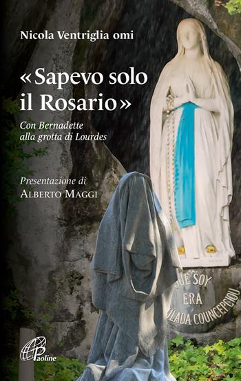 «Sapevo solo il Rosario». Con Bernadette alla grotta di Lourdes - Nicola Ventriglia - Libro Paoline Editoriale Libri 2023, Nel tuo nome | Libraccio.it