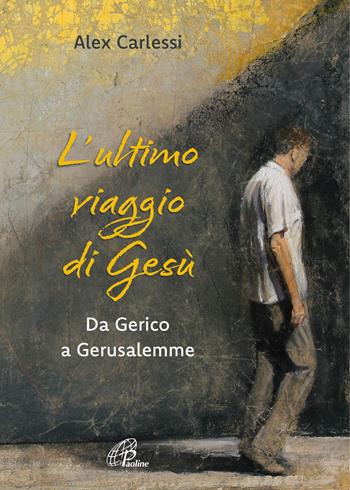 L'ultimo viaggio di Gesù. Da Gerico a Gerusalemme. Ediz. a colori - Alex Carlessi - Libro Paoline Editoriale Libri 2023, Dio_ON questione di connessioni | Libraccio.it