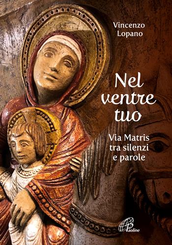 Nel ventre tuo. Via Matris tra silenzi e parole - Vincenzo Lopano - Libro Paoline Editoriale Libri 2023, Preghiere-Riflessioni | Libraccio.it