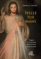 Nelle tue mani. Pregare la Coroncina della Divina Misericordia