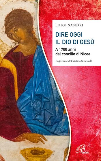 Dire oggi il Dio di Gesù. A 1700 anni dal concilio di Nicea - Luigi Sandri - Libro Paoline Editoriale Libri 2023, Saggistica Paoline | Libraccio.it