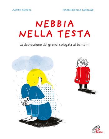 Nebbia nella testa. La depressione dei grandi spiegata ai bambini. Ediz. a colori - Judith Rieffel - Libro Paoline Editoriale Libri 2023, Bimbi felici | Libraccio.it