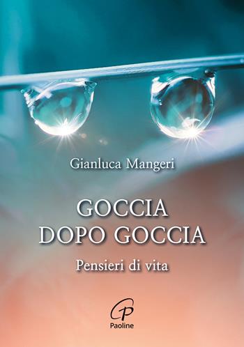 Goccia dopo goccia. Pensieri di vita - Gianluca Mangeri - Libro Paoline Editoriale Libri 2022, Un minuto tutto per me | Libraccio.it