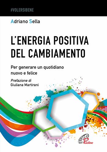 L'energia positiva del cambiamento. Per generare un quotidiano nuovo e felice - Adriano Sella - Libro Paoline Editoriale Libri 2023, #Volersibene | Libraccio.it