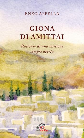 Giona di Amittai. Racconto di una missione sempre aperta - Enzo Appella - Libro Paoline Editoriale Libri 2023, Spiritualità del quotidiano | Libraccio.it