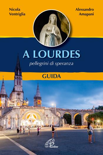 A Lourdes. Pellegrini di speranza. Guida. Ediz. illustrata - Nicola Ventriglia, Alessandro Amapani - Libro Paoline Editoriale Libri 2023, Preghiere-Riflessioni | Libraccio.it