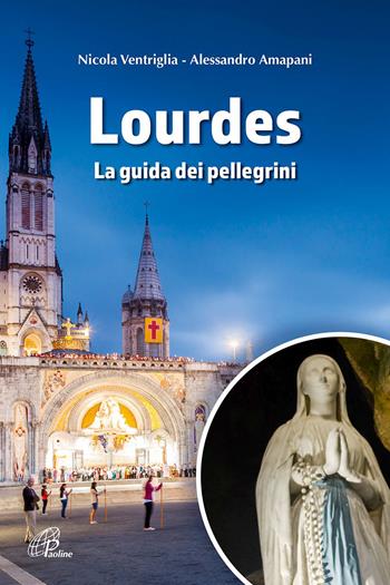 Lourdes. La guida dei pellegrini. Ediz. a colori - Nicola Ventriglia, Alessandro Amapani - Libro Paoline Editoriale Libri 2023, Preghiere-Riflessioni | Libraccio.it