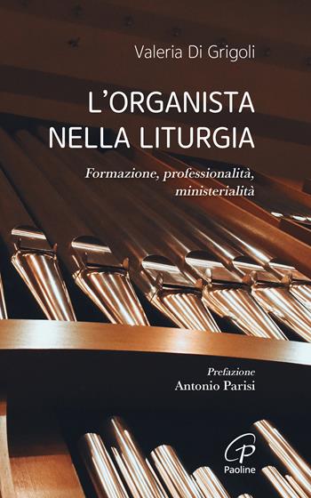 L'organista nella liturgia. Formazione, professionalità, ministerialità - Valeria Di Grigoli - Libro Paoline Editoriale Libri 2024, Vivere la liturgia | Libraccio.it