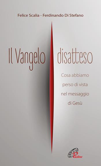 Il Vangelo disatteso. Cosa abbiamo perso di vista nel messaggio di Gesù - Felice Scalia, Ferdinando Di Stefano - Libro Paoline Editoriale Libri 2023, Spiritualità del quotidiano | Libraccio.it