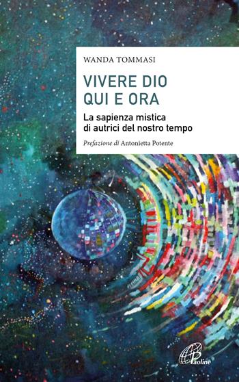 Vivere Dio qui e ora. La sapienza mistica di autrici del nostro tempo - Wanda Tommasi - Libro Paoline Editoriale Libri 2023, Saggistica Paoline | Libraccio.it