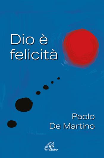 Dio è felicità - Paolo De Martino - Libro Paoline Editoriale Libri 2023, Scintille dello Spirito | Libraccio.it