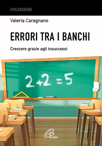 Errori tra i banchi. Crescere grazie agli insuccessi - Valeria Caragnano - Libro Paoline Editoriale Libri 2023, #Volersibene | Libraccio.it