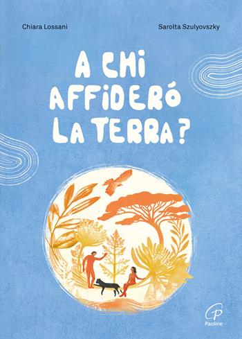 A chi affiderò la terra? Ediz. a colori - Chiara Lossani - Libro Paoline Editoriale Libri 2026, Grandi storie. Giovani lettori | Libraccio.it