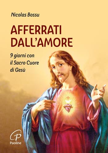 Afferrati dall'amore. 9 giorni con il Sacro Cuore di Gesù - Nicolas Bossu - Libro Paoline Editoriale Libri 2024, Preghiere-Riflessioni | Libraccio.it