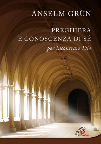 Preghiera e conoscenza di sé. Per incontrare Dio. Nuova ediz. - Anselm Grün - Libro Paoline Editoriale Libri 2023, Al pozzo di Sicàr | Libraccio.it