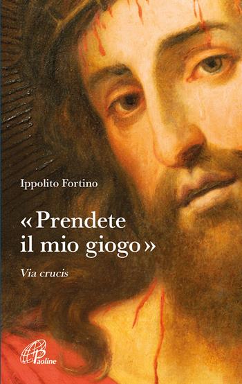«Prendete il mio giogo». Via Crucis - Ippolito Fortino - Libro Paoline Editoriale Libri 2024, Nel tuo nome | Libraccio.it