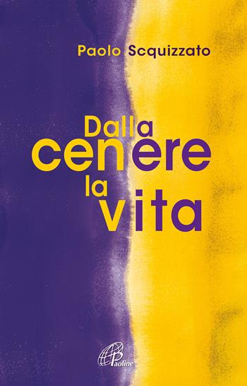 Dalla cenere la vita. Un percorso di consapevolezza - Paolo Scquizzato - Libro Paoline Editoriale Libri 2024, Scintille dello Spirito | Libraccio.it