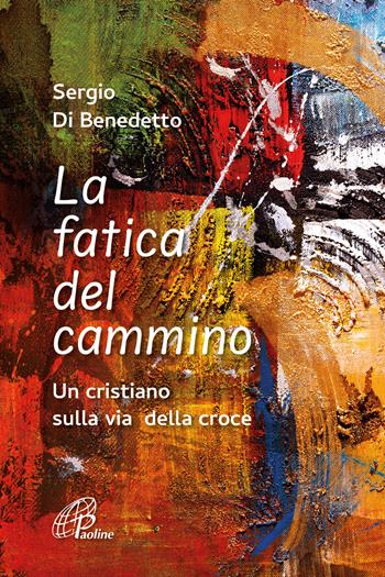 La fatica del cammino. Un cristiano sulla via della croce. Ediz. illustrata - Sergio Di Benedetto - Libro Paoline Editoriale Libri 2024, Un minuto tutto per me | Libraccio.it