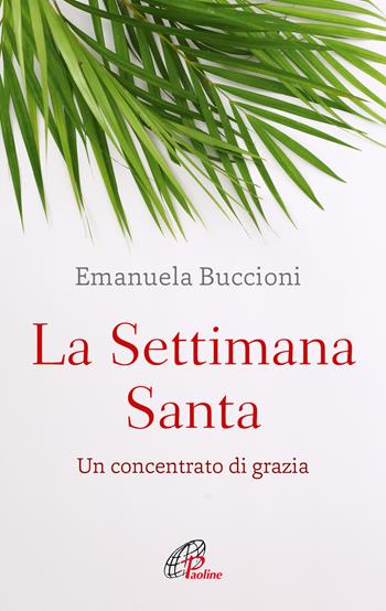 La settimana santa. Un concentrato di grazia - Emanuela Buccioni - Libro Paoline Editoriale Libri 2024, Abc della vita cristiana | Libraccio.it