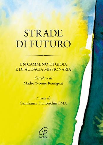 Strade di futuro. Un cammino di gioia e di audacia missionaria - Yvonne Reungoat - Libro Paoline Editoriale Libri 2024, Spiritualità del quotidiano | Libraccio.it