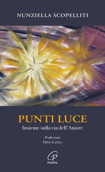 Punti luce. Insieme sulla via dell’amore - Nunziella Scopelliti - Libro Paoline Editoriale Libri 2024, Spiritualità del quotidiano | Libraccio.it