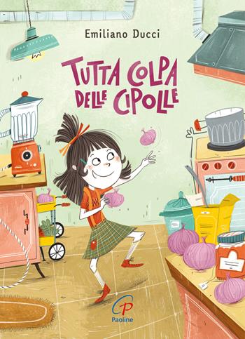 Tutta colpa delle cipolle. Ediz. illustrata - Emiliano Ducci, Emiliano Ducci - Libro Paoline Editoriale Libri 2024, Gli zainetti | Libraccio.it
