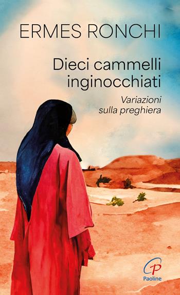 Dieci cammelli inginocchiati. Variazioni sulla preghiera - Ermes Ronchi - Libro Paoline Editoriale Libri 2024, Spiritualità del quotidiano | Libraccio.it