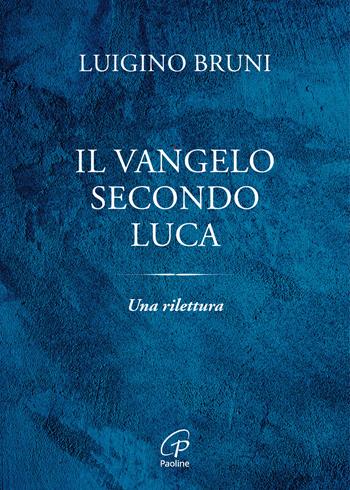 Il Vangelo secondo Luca. Una rilettura - Luigino Bruni - Libro Paoline Editoriale Libri 2024, Spiritualità del quotidiano | Libraccio.it
