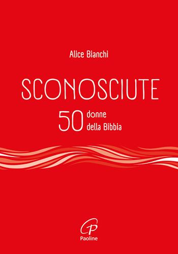 Sconosciute. 50 donne della Bibbia - Alice Bianchi - Libro Paoline Editoriale Libri 2024, Al pozzo di Sicàr | Libraccio.it