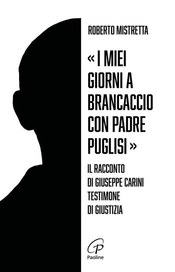 «I miei giorni a Brancaccio con padre Puglisi». Il racconto di Giuseppe Carini, testimone di giustizia - Roberto Mistretta - Libro Paoline Editoriale Libri 2024, Uomini e donne | Libraccio.it