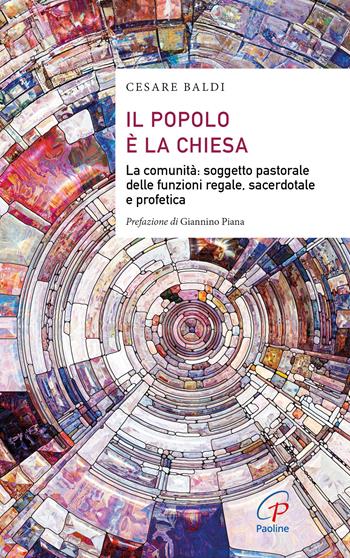Il popolo è la chiesa. La comunità: soggetto pastorale delle funzioni regale, sacerdotale e profetica - Cesare Baldi - Libro Paoline Editoriale Libri 2024, Saggistica Paoline | Libraccio.it