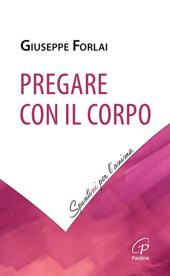 Pregare con il corpo - Giuseppe Forlai - Libro Paoline Editoriale Libri 2024, Spuntini per l'anima | Libraccio.it