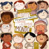 Tutti (ma proprio tutti) i bambini e le bambine del mondo. Ediz. a colori