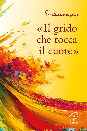 «Il grido che tocca il cuore» - Francesco - Libro Paoline Editoriale Libri 2024, La parola e le parole | Libraccio.it