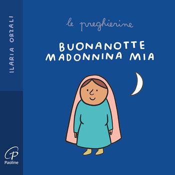 Buonanotte Madonnina mia. Le preghierine. Ediz. a colori - Ilaria Orzali - Libro Paoline Editoriale Libri 2024, Primi passi | Libraccio.it