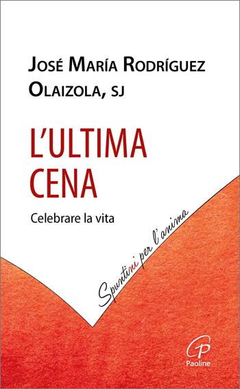 L'Ultima cena. Celebrare la vita - José María Rodríguez Olaizola, Josè M. Rodríguez Olaizola - Libro Paoline Editoriale Libri 2025, Spuntini per l'anima | Libraccio.it