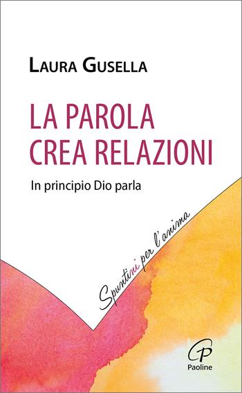 La Parola crea relazioni. In principio Dio parla - Laura Gusella - Libro Paoline Editoriale Libri 2025, Spuntini per l'anima | Libraccio.it