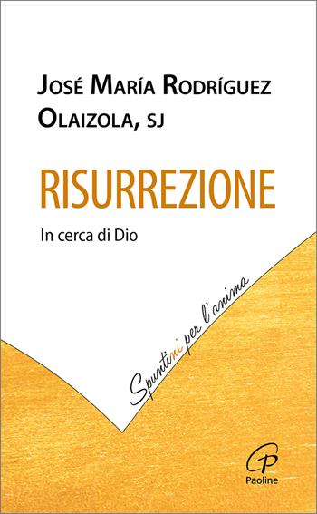 Risurrezione. In cerca di Dio - José María Rodríguez Olaizola, Josè M. Rodríguez Olaizola - Libro Paoline Editoriale Libri 2025, Spuntini per l'anima | Libraccio.it