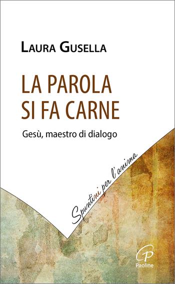 La Parola si fa carne. Gesù, maestro di dialogo - Laura Gusella - Libro Paoline Editoriale Libri 2025, Spuntini per l'anima | Libraccio.it
