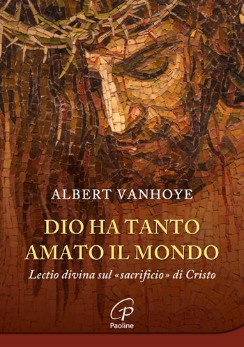 Dio ha tanto amato il mondo. Lectio divina sul «sacrificio» di Cristo - Albert Vanhoye - Libro Paoline Editoriale Libri 2025, Al pozzo di Sicàr | Libraccio.it
