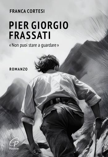 Pier Giorgio Frassati. «Non puoi stare a guardare» - Franca Cortesi - Libro Paoline Editoriale Libri 2025 | Libraccio.it