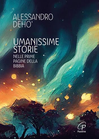 Umanissime storie. Nelle prime pagine della Bibbia - Alessandro Deho' - Libro Paoline Editoriale Libri 2025, Spiritualità del quotidiano | Libraccio.it