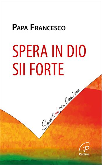 Spera in Dio, sii forte - Francesco (Jorge Mario Bergoglio) - Libro Paoline Editoriale Libri 2025, Spuntini per l'anima | Libraccio.it