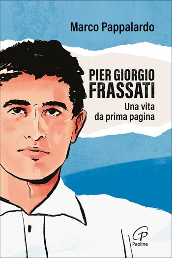 Pier Giorgio Frassati. Una vita da prima pagina - Marco Pappalardo, Tommaso Spadaro - Libro Paoline Editoriale Libri 2025, Bussole | Libraccio.it